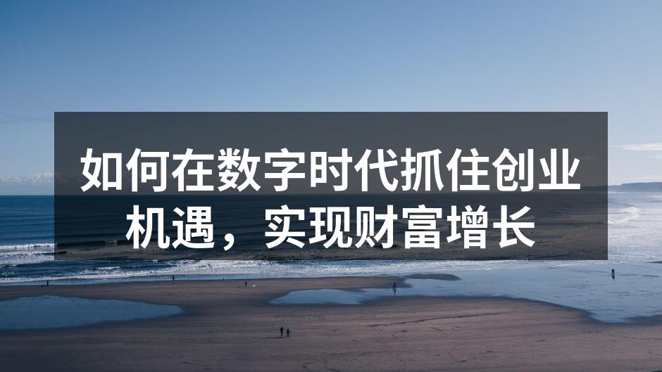 如何在数字时代抓住创业机遇，实现财富增长